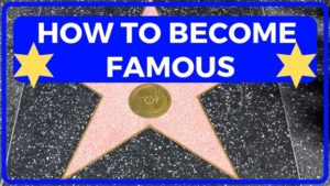 how to become famous, get famous