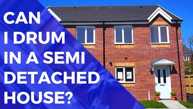 Can I Drum In A Semi Detached House?