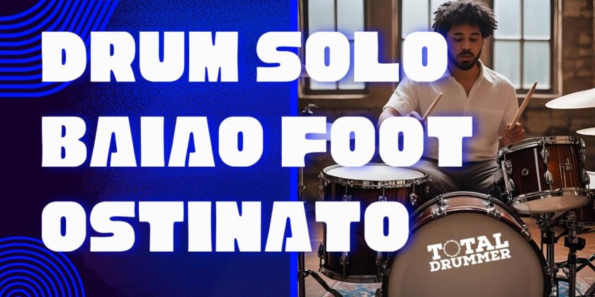 How to Improvise Over a Baião Foot Ostinato on Drums (With Video Lesson)
